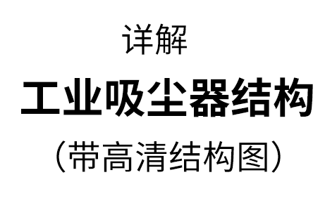 工業(yè)用吸塵器的結(jié)構(gòu)，兩種機型詳解【帶高清結(jié)構(gòu)圖】